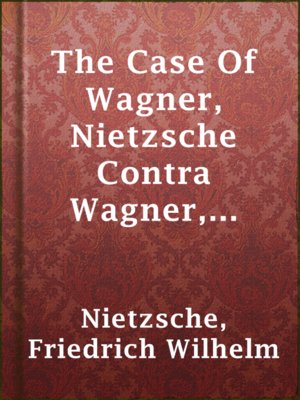 cover image of The Case Of Wagner, Nietzsche Contra Wagner, and Selected Aphorisms.